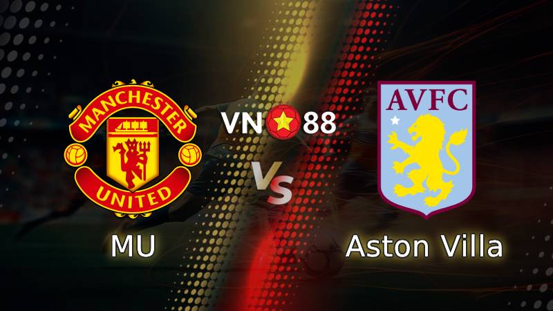 Nhận định bóng đá MU vs Aston Villa 22h00 ngày 25/5/2025